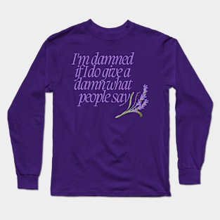 I'm damned if I do give a damn what people say Long Sleeve T-Shirt